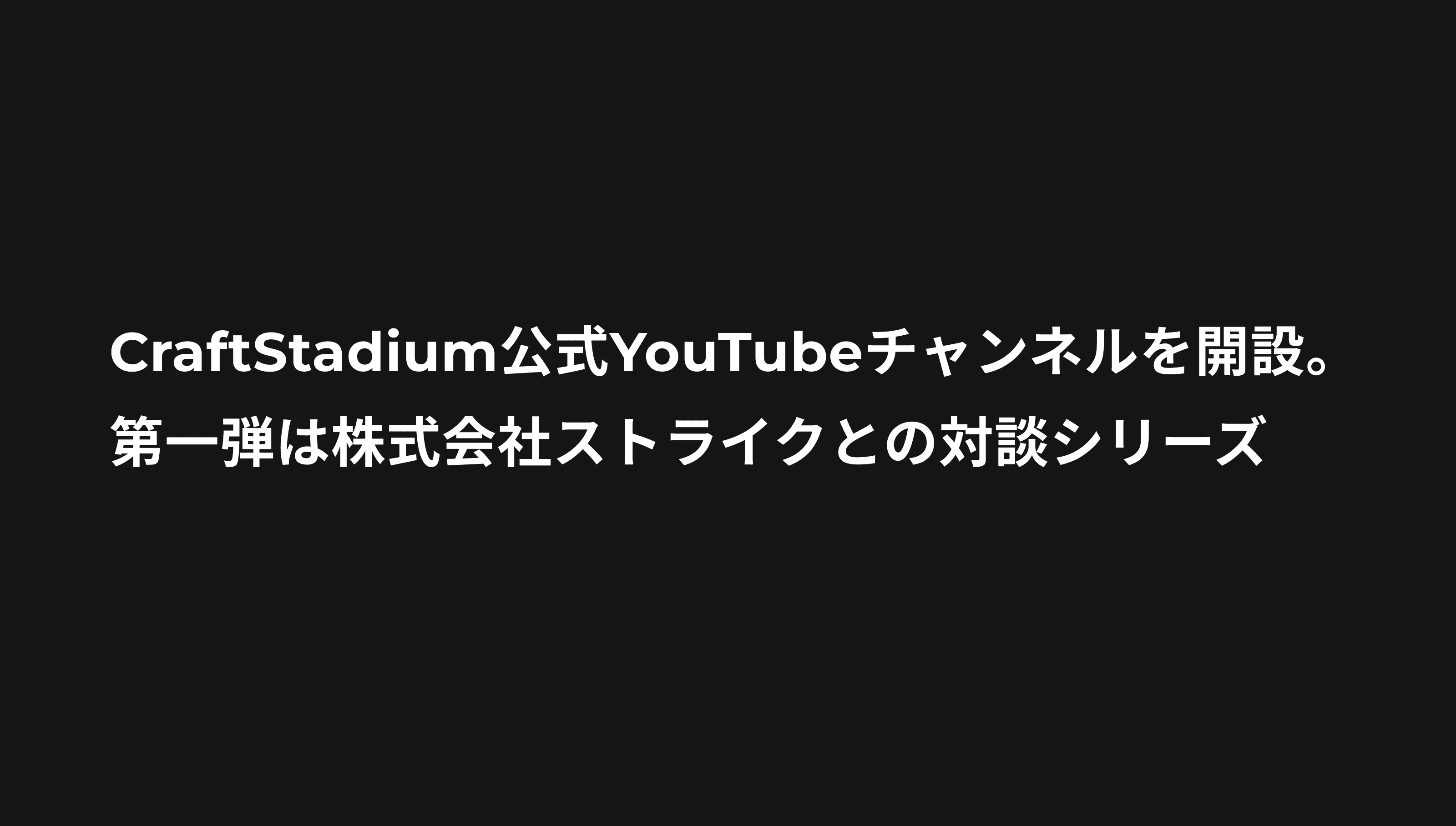 CraftStadium公式YouTubeチャンネルを開設。第一弾は株式会社ストライクとの対談シリーズ