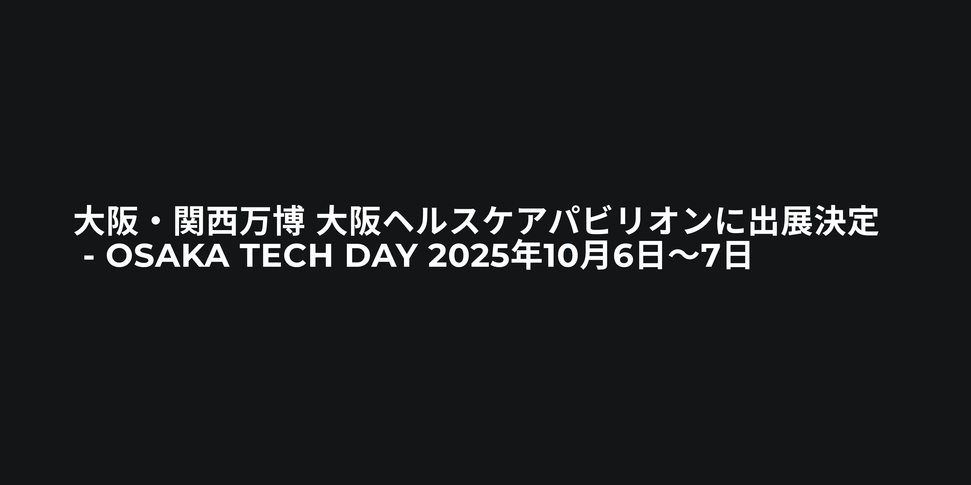 大阪・関西万博 大阪ヘルスケアパビリオンに出展決定 - OSAKA TECH DAY 2025年10月6日〜7日